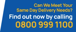 can we meet your needs Same Day Delivery Needs 0800 999 1100